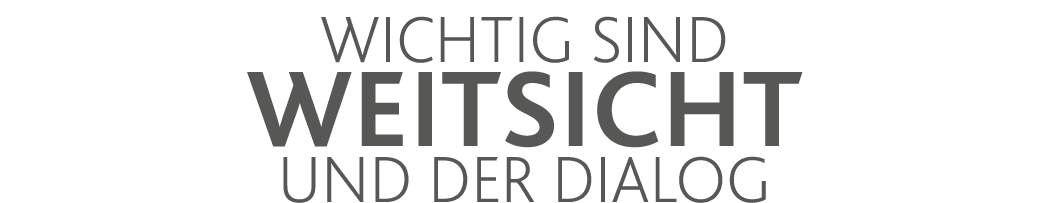 Wichtig sind Weitsicht und der Dialog