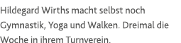 Hildegard Wirths macht selbst noch Gymnastik, Yoga und Walken  Dreimal die Woche in ihrem Turnverein 