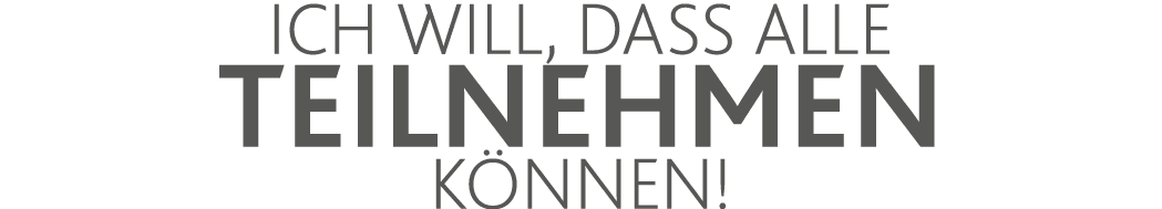 Ich will, dass alle teilnehmen können 