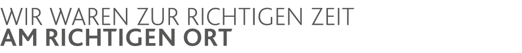 Wir waren zur richtigen Zeit am richtigen Ort