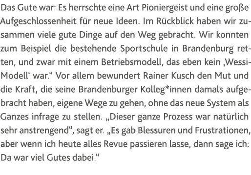 Das Gute war: Es herrschte eine Art Pioniergeist und eine große Aufgeschlossenheit für neue Ideen  Im Rückblick haben   