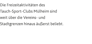 Die Freizeitaktivitäten des Tauch-Sport-Clubs Mülheim sind weit über die Vereins- und Stadtgrenzen hinaus äußerst bel   