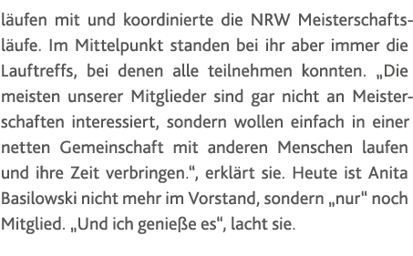 läufen mit und koordinierte die NRW Meisterschaftsläufe  Im Mittelpunkt standen bei ihr aber immer die Lauftreffs, be   