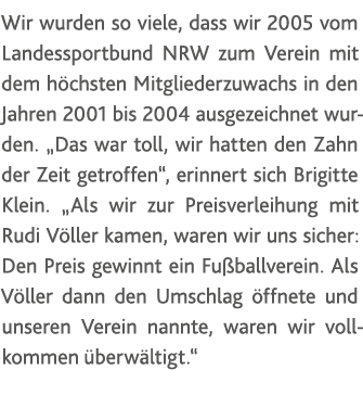 Wir wurden so viele, dass wir 2005 vom Landessportbund NRW zum Verein mit dem höchsten Mitgliederzuwachs in den Jahre   