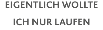 Eigentlich wollte ich nur laufen 