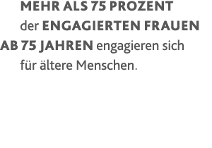 Mehr als 75 Prozent der engagierten Frauen ab 75 Jahren engagieren sich für ältere Menschen 