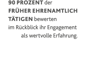 90 Prozent der früher ehrenamtlich Tätigen bewerten im Rückblick ihr Engagement  als wertvolle Erfahrung  