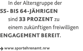 In der Altersgruppe der 55- bis 64-Jährigen sind 33 Prozent zu einem zukünftigen freiwilligen Engagement bereit    ww   