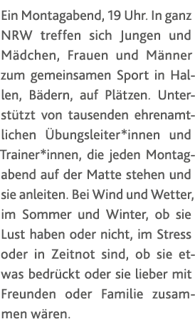 Ein Montagabend, 19 Uhr  In ganz NRW treffen sich Jungen und Mädchen, Frauen und Männer zum gemeinsamen Sport in Hall   