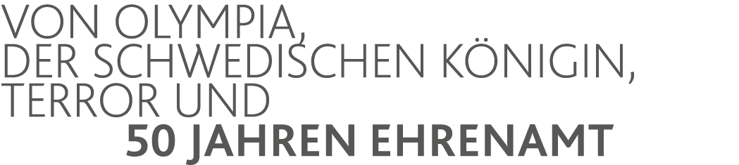 Von Olympia, der schwedischen Königin, Terror und 50 Jahren Ehrenamt