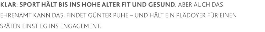 Klar: Sport hält bis ins hohe Alter fit und gesund  Aber auch das Ehrenamt kann das, findet Günter Puhe   und hält ei   
